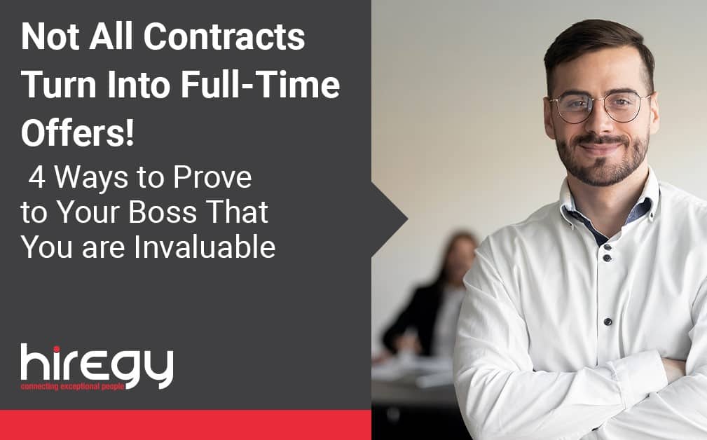 Not All Contracts Turn Into Full-Time Offers! 4 Ways to Prove to Your Boss That You are Invaluable