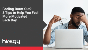 Feeling Burnt Out 3 Tips to Help You Feel More Motivated Each Day