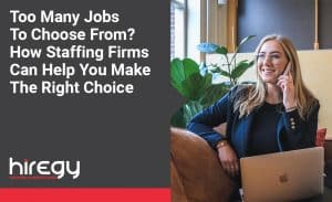 Too Many Jobs To Choose From How Staffing Firms Can Help You Make The Right Choice | Hiregy
