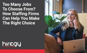 Too Many Jobs To Choose From How Staffing Firms Can Help You Make The Right Choice | Hiregy