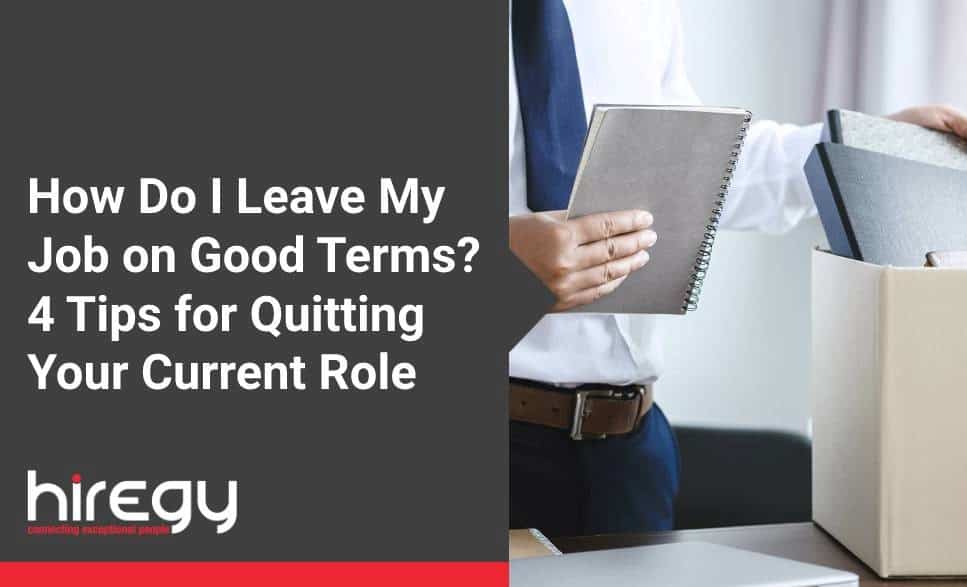 How Do I Leave My Job on Good Terms? 4 Tips for Quitting Your Current Role