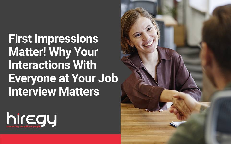 First Impressions Matter! Why Your Interactions With Everyone at Your Job Interview Matters