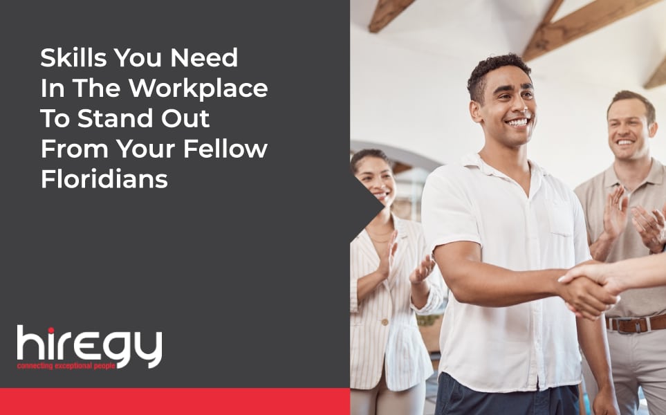 Skills You Need In The Workplace To Stand Out From Your Fellow Floridians | Hiregy
