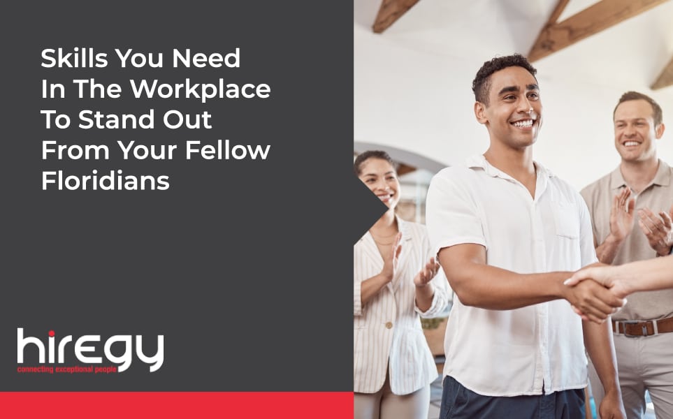 Skills You Need In The Workplace To Stand Out From Your Fellow Floridians